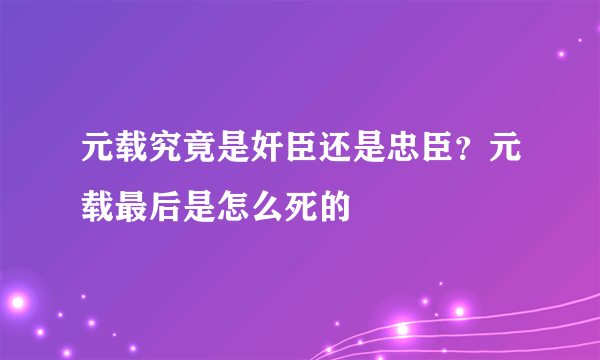 元载究竟是奸臣还是忠臣？元载最后是怎么死的