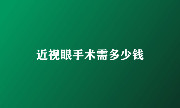 近视眼手术需多少钱