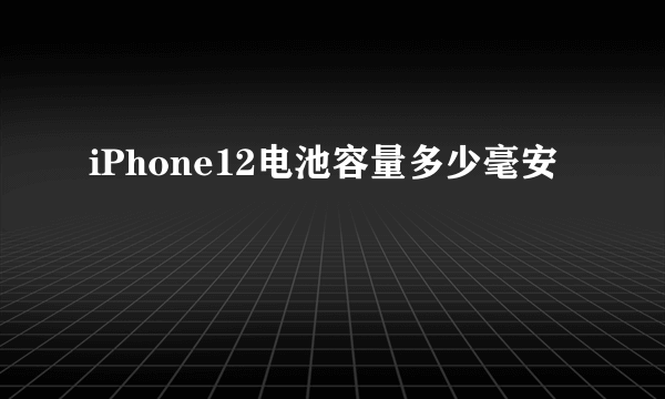 iPhone12电池容量多少毫安