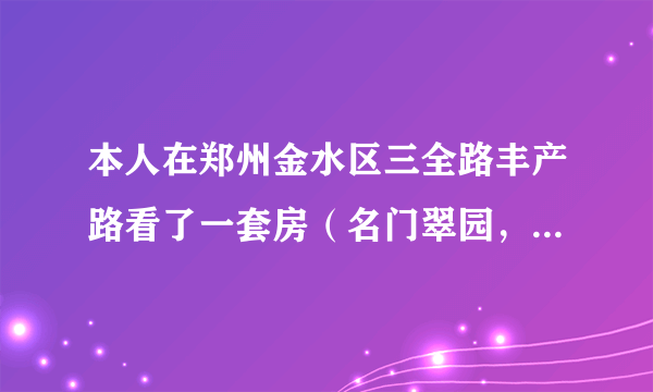 本人在郑州金水区三全路丰产路看了一套房（名门翠园，16000一平）？怎么样？