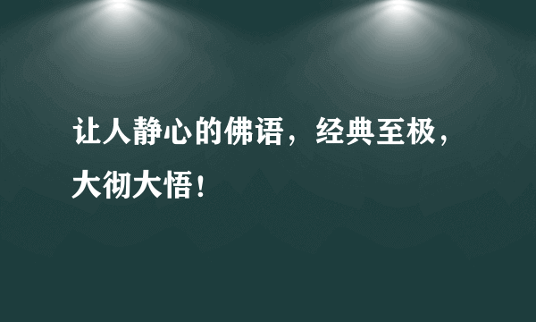 让人静心的佛语，经典至极，大彻大悟！