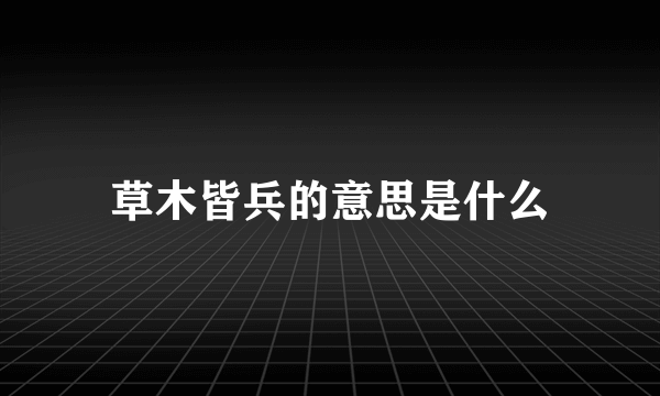 草木皆兵的意思是什么