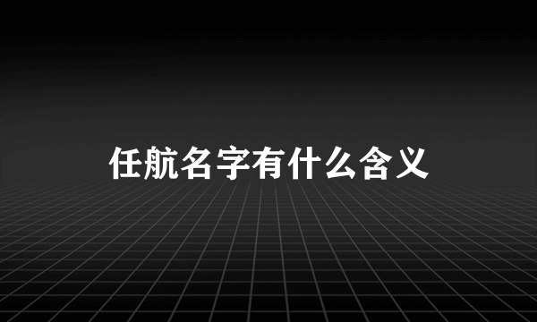 任航名字有什么含义