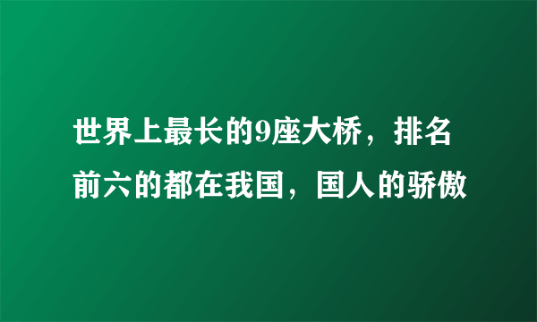 世界上最长的9座大桥，排名前六的都在我国，国人的骄傲