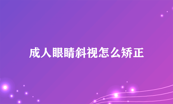 成人眼睛斜视怎么矫正