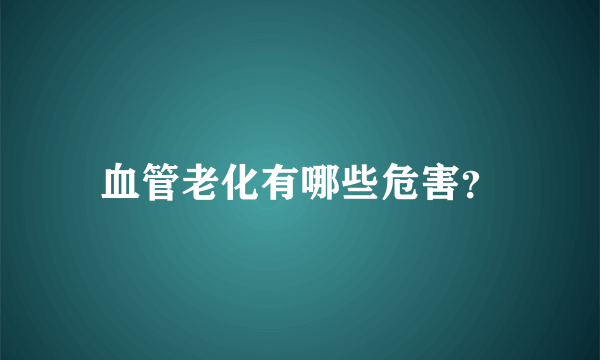 血管老化有哪些危害？