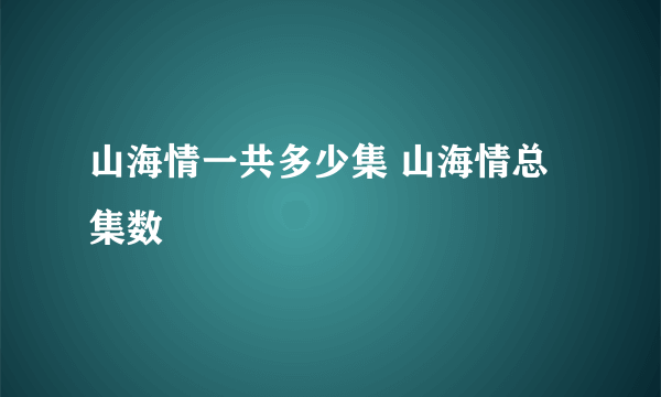 山海情一共多少集 山海情总集数