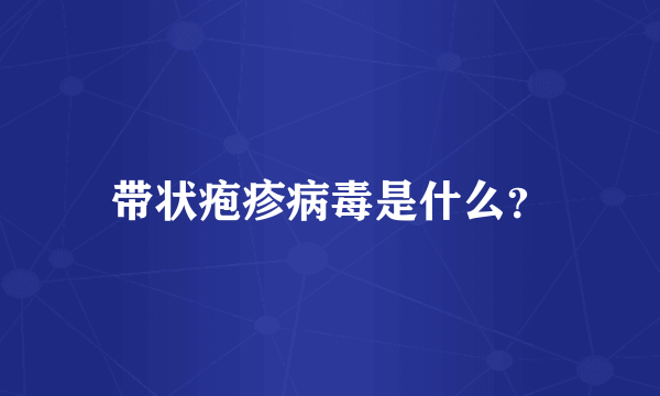 带状疱疹病毒是什么？