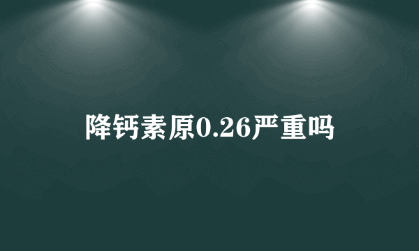 降钙素原0.26严重吗