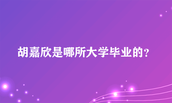 胡嘉欣是哪所大学毕业的？