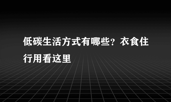 低碳生活方式有哪些？衣食住行用看这里