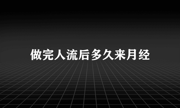 做完人流后多久来月经