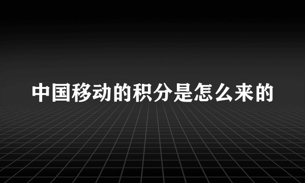 中国移动的积分是怎么来的