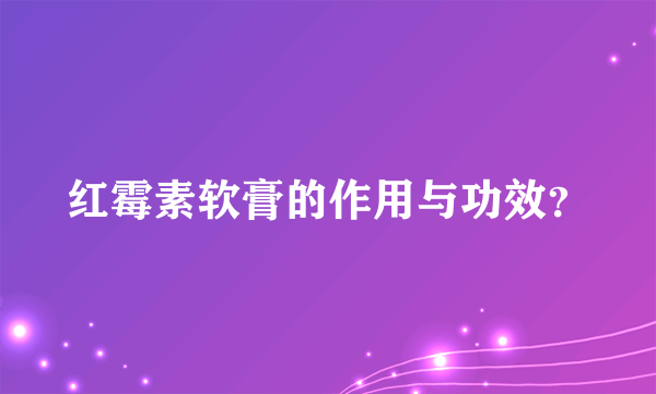 红霉素软膏的作用与功效？