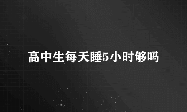 高中生每天睡5小时够吗