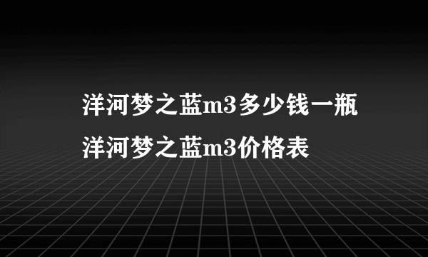 ​洋河梦之蓝m3多少钱一瓶 ​洋河梦之蓝m3价格表