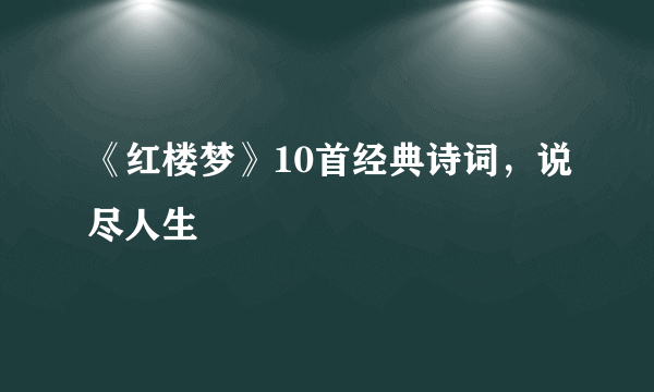 《红楼梦》10首经典诗词，说尽人生