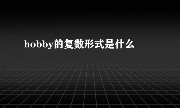 hobby的复数形式是什么