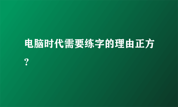 电脑时代需要练字的理由正方？