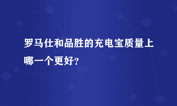 罗马仕和品胜的充电宝质量上哪一个更好？