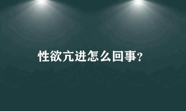 性欲亢进怎么回事？