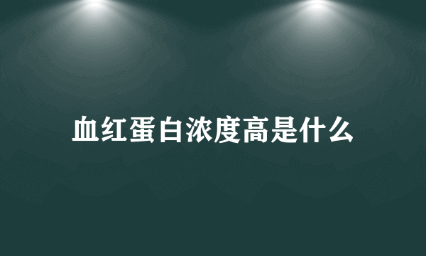 血红蛋白浓度高是什么