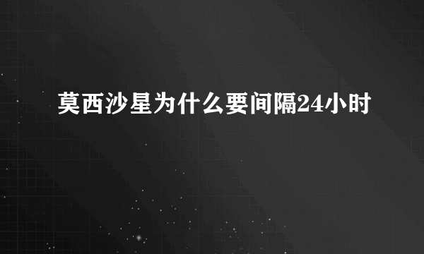 莫西沙星为什么要间隔24小时