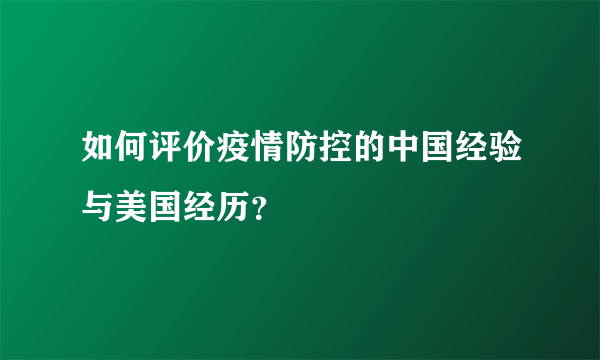 如何评价疫情防控的中国经验与美国经历？