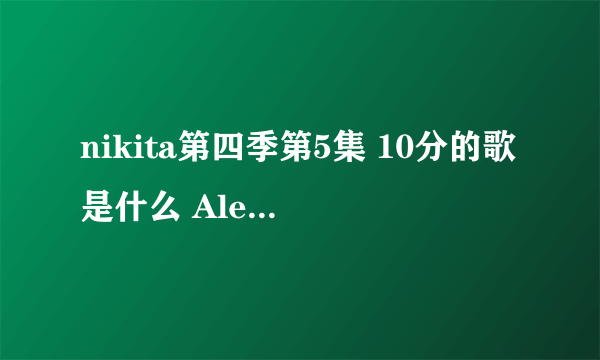 nikita第四季第5集 10分的歌是什么 Alex 到巴黎找sam内段儿的音乐？