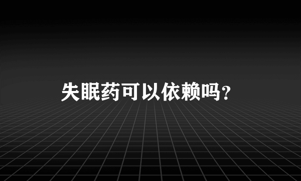 失眠药可以依赖吗？