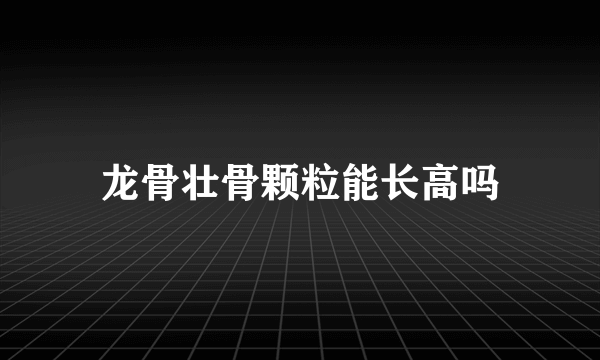 龙骨壮骨颗粒能长高吗