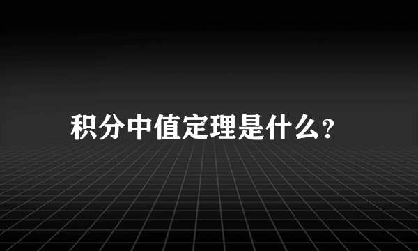 积分中值定理是什么？