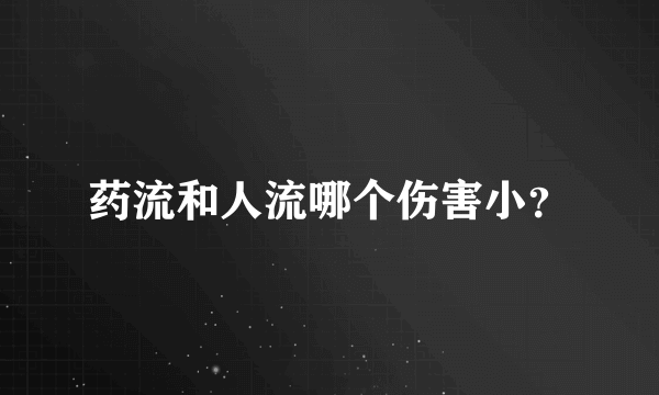 药流和人流哪个伤害小？