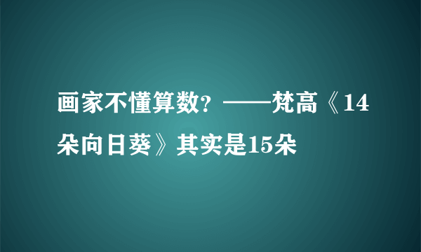 画家不懂算数？——梵高《14朵向日葵》其实是15朵