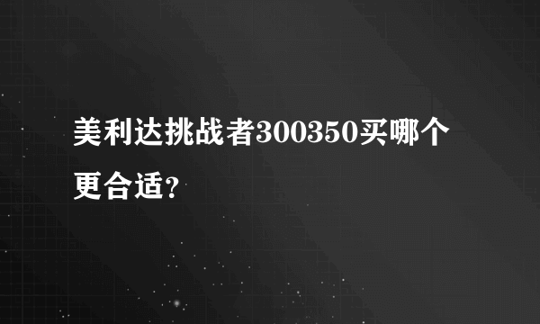 美利达挑战者300350买哪个更合适？