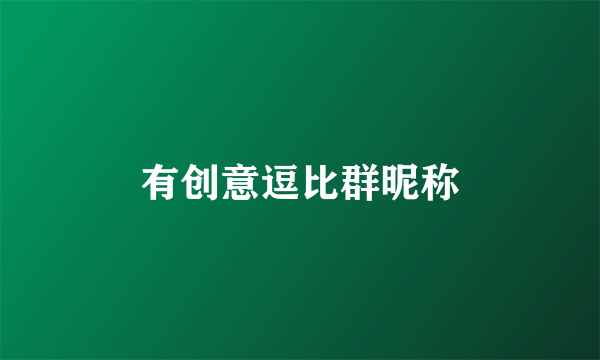 有创意逗比群昵称