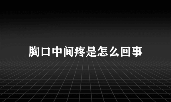 胸口中间疼是怎么回事