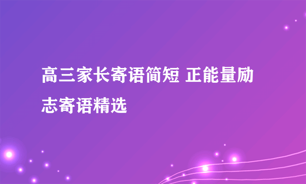 高三家长寄语简短 正能量励志寄语精选