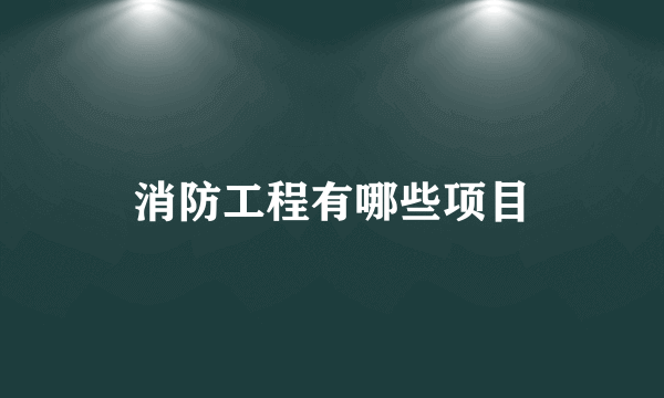 消防工程有哪些项目