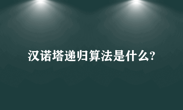 汉诺塔递归算法是什么?