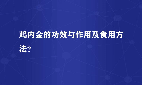 鸡内金的功效与作用及食用方法？