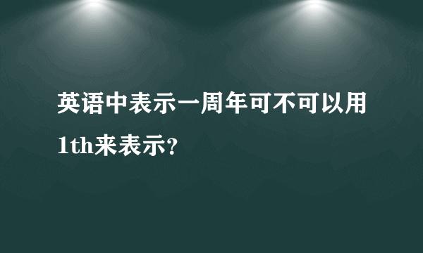 英语中表示一周年可不可以用1th来表示？