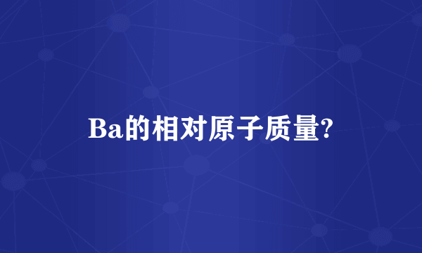 Ba的相对原子质量?