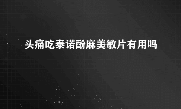 头痛吃泰诺酚麻美敏片有用吗