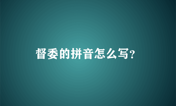 督委的拼音怎么写？