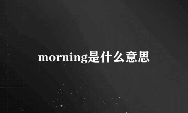 morning是什么意思