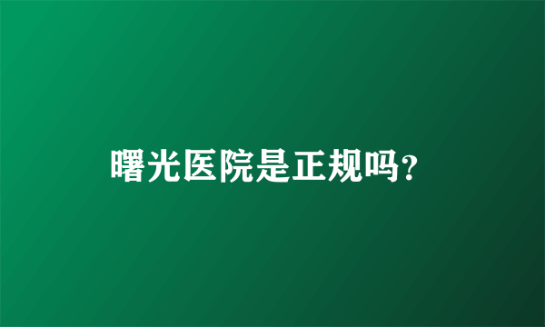 曙光医院是正规吗？