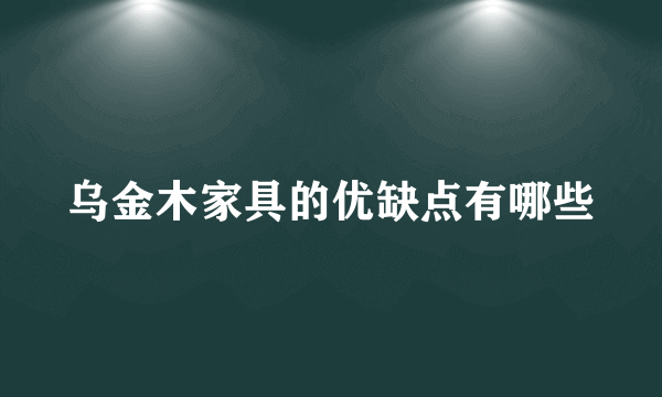 乌金木家具的优缺点有哪些