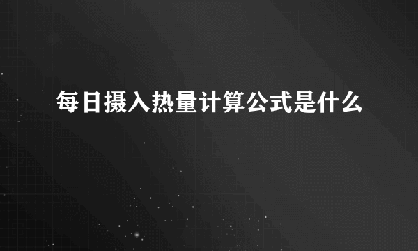 每日摄入热量计算公式是什么