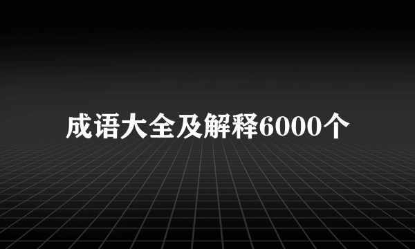 成语大全及解释6000个